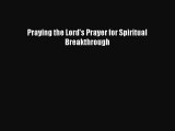 Praying the Lord's Prayer for Spiritual Breakthrough [PDF Download] Online