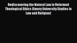 Rediscovering the Natural Law in Reformed Theological Ethics (Emory University Studies in Law