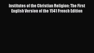Institutes of the Christian Religion: The First English Version of the 1541 French Edition