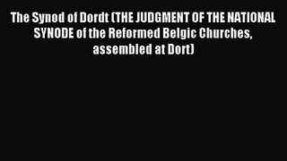 The Synod of Dordt (THE JUDGMENT OF THE NATIONAL SYNODE of the Reformed Belgic Churches assembled