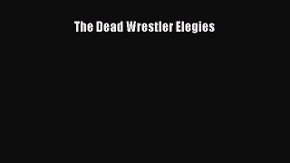 The Dead Wrestler Elegies [PDF Download] Online