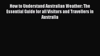 How to Understand Australian Weather: The Essential Guide for all Visitors and Travellers in