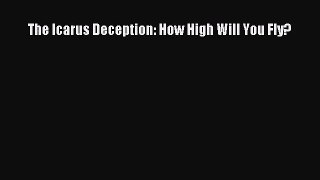 The Icarus Deception: How High Will You Fly? [Read] Full Ebook