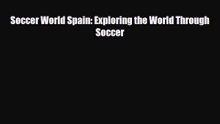Soccer World Spain: Exploring the World Through Soccer [Read] Online