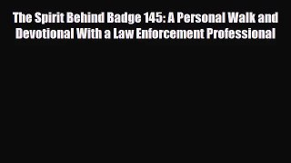 The Spirit Behind Badge 145: A Personal Walk and Devotional With a Law Enforcement Professional