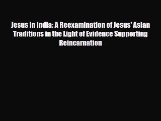 Jesus in India: A Reexamination of Jesus' Asian Traditions in the Light of Evidence Supporting
