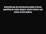 Acing Racing: An introductory guide to horse gambling for poker players sports bettors and