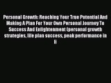 Personal Growth: Reaching Your True Potential And Making A Plan For Your Own Personal Journey