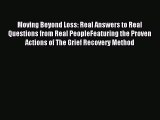 Moving Beyond Loss: Real Answers to Real Questions from Real PeopleFeaturing the Proven Actions