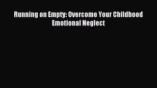 Running on Empty: Overcome Your Childhood Emotional Neglect [Download] Full Ebook