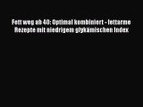 Fett weg ab 40: Optimal kombiniert - fettarme Rezepte mit niedrigem glykämischen Index Full