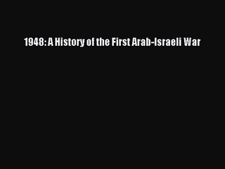 1948: A History of the First Arab-Israeli War [Download] Online