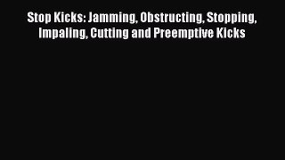 Stop Kicks: Jamming Obstructing Stopping Impaling Cutting and Preemptive Kicks [Read] Full