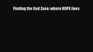 Finding the God Zone: where HOPE lives [Read] Full Ebook