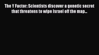The Y Factor: Scientists discover a genetic secret that threatens to wipe Israel off the map...