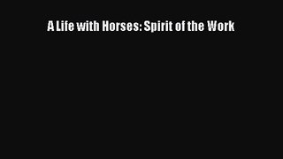 A Life with Horses: Spirit of the Work [Read] Full Ebook