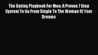 The Dating Playbook For Men: A Proven 7 Step System To Go From Single To The Woman Of Your