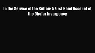 In the Service of the Sultan: A First Hand Account of the Dhofar Insurgency [Read] Full Ebook