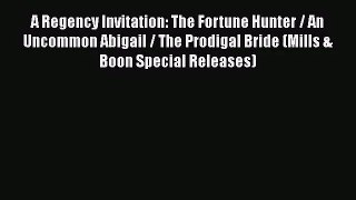 A Regency Invitation: The Fortune Hunter / An Uncommon Abigail / The Prodigal Bride (Mills