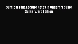 Surgical Talk: Lecture Notes In Undergraduate Surgery 3rd Edition [Download] Online