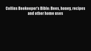 Collins Beekeeper's Bible: Bees honey recipes and other home uses [Read] Full Ebook