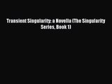 Transient Singularity: a Novella (The Singularity Series Book 1) [PDF] Online