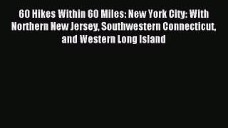 60 Hikes Within 60 Miles: New York City: With Northern New Jersey Southwestern Connecticut