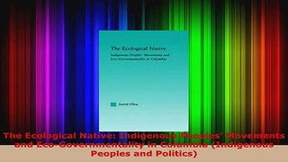 Read  The Ecological Native Indigenous Peoples Movements and EcoGovernmentality in Columbia Ebook Online