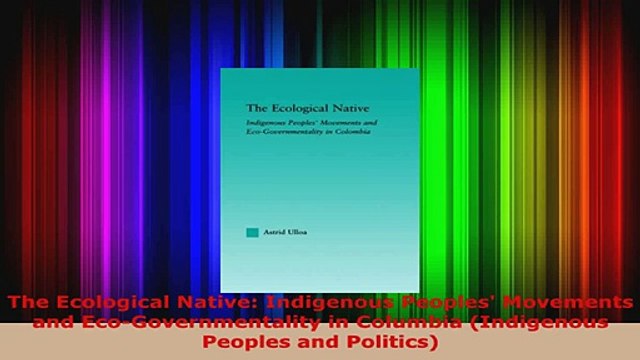 Read The Ecological Native Indigenous Peoples Movements and EcoGovernmentality in Columbia Ebook Online