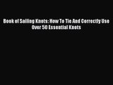 Book of Sailing Knots: How To Tie And Correctly Use Over 50 Essential Knots [Read] Full Ebook