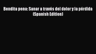 Bendita pena: Sanar a través del dolor y la pérdida (Spanish Edition) [Read] Full Ebook