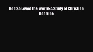 God So Loved the World: A Study of Christian Doctrine [PDF Download] Online