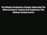 The Ultimate Forgiveness Formula: Understand The Different Aspects Towards Self Forgiveness