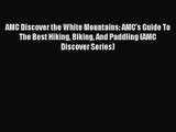 AMC Discover the White Mountains: AMC's Guide To The Best Hiking Biking And Paddling (AMC Discover