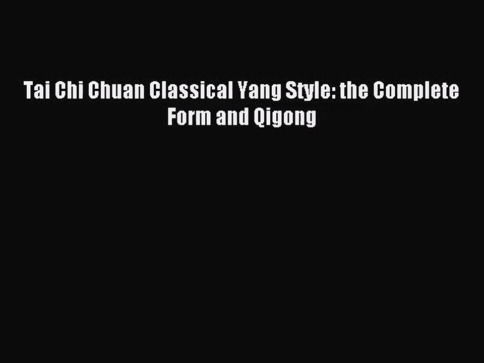 Tai Chi Chuan Classical Yang Style: the Complete Form and Qigong [PDF Download] Online