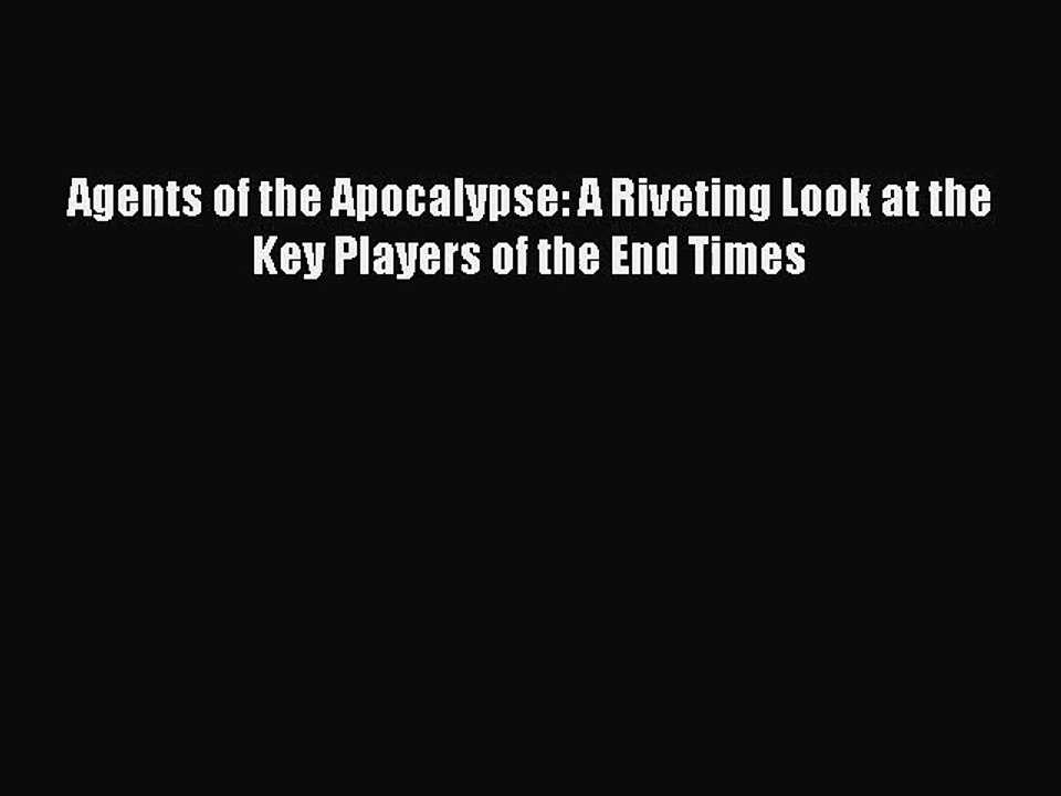 Agents of the Apocalypse: A Riveting Look at the Key Players of the End Times [Read] Full Ebook