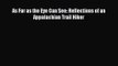 As Far as the Eye Can See: Reflections of an Appalachian Trail Hiker [Read] Full Ebook