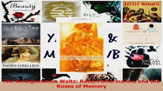 PDF Download  The Amalgamation Waltz Race Performance and the Ruses of Memory PDF Online