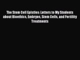 The Stem Cell Epistles: Letters to My Students about Bioethics Embryos Stem Cells and Fertility
