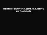 The Inklings of Oxford: C. S. Lewis J. R. R. Tolkien and Their Friends [PDF Download] Online