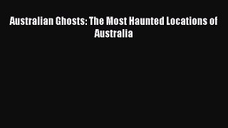 Australian Ghosts: The Most Haunted Locations of Australia [Read] Online