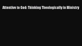 Attentive to God: Thinking Theologically in Ministry [Read] Full Ebook