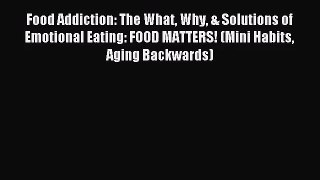 Food Addiction: The What Why & Solutions of Emotional Eating: FOOD MATTERS! (Mini Habits Aging