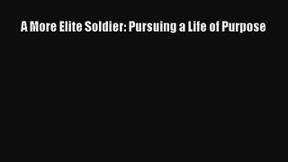 A More Elite Soldier: Pursuing a Life of Purpose [PDF] Full Ebook