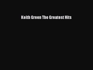 Keith Green The Greatest Hits [Read] Online