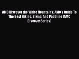 AMC Discover the White Mountains: AMC's Guide To The Best Hiking Biking And Paddling (AMC Discover