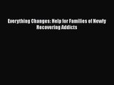 Everything Changes: Help for Families of Newly Recovering Addicts [Read] Full Ebook