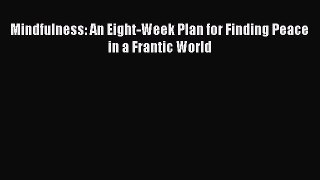 Mindfulness: An Eight-Week Plan for Finding Peace in a Frantic World [Download] Online