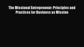 The Missional Entrepreneur: Principles and Practices for Business as Mission [Download] Online