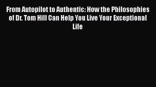 From Autopilot to Authentic: How the Philosophies of Dr. Tom Hill Can Help You Live Your Exceptional